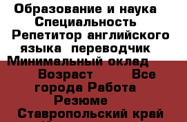 Образование и наука › Специальность ­ Репетитор английского языка, переводчик › Минимальный оклад ­ 600 › Возраст ­ 23 - Все города Работа » Резюме   . Ставропольский край,Кисловодск г.